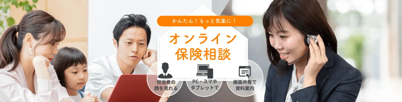 かんたん！もっと気軽に！オンライン保険相談 担当者の顔を見れる、PC・スマホ・タブレットで、画面共有で資料案内