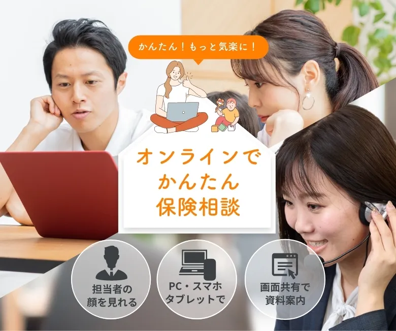 かんたん！もっと気軽に！オンライン保険相談 担当者の顔を見れる、PC・スマホ・タブレットで、画面共有で資料案内